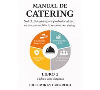 MANUAL DE CATERING VOLUMEN 2 - CHEF MIKKY GUERRERO: Parte III & IV: Profesionalización y crecimiento del negocio de catering (Capítulos 11-24)