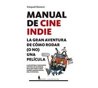 Manual De Cine Indie: La gran aventura de cómo rodar (o no) una película