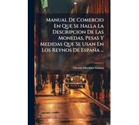 Manual De Comercio En Que Se Halla La Descripcion De Las Monedas, Pesas Y Medidas Que Se Usan En Los Reynos De España ...