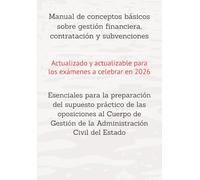 Manual de conceptos básicos sobre gestión financiera, contratación y subvenciones: Para la preparación del supuesto práctico de las oposiciones al ... RESUELTOS OPOSICIONES GESTIÓN DEL ESTADO)