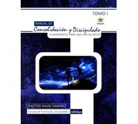 Manual de Consolidación y Discipulado Tomo I: Fundamentos Para una Vida en Cristo (Serie Paideia: Manuales de consolidación, discipulado y liderazgo)