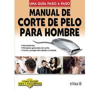 Manual de corte de pelo para hombre / Manual of Men's Haircut: Una guia paso a paso / A Step by Step Guide (Como hacer bien y facilmente / How to Do Well and Easily)