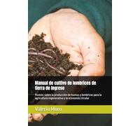 Manual de cultivo de lombrices de tierra de Ingreso: Puntos: sobre la producción de humus y lombrices para la agricultura regenerativa y la economía circular