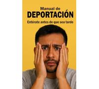 Manual de Deportación: Entérate antes de que sea tarde