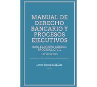 MANUAL DE DERECHO BANCARIO Y PROCESOS EJECUTIVOS: BAJO EL NUEVO CÓDIGO PROCESAL CIVIL (LEY 187 DE 2023)