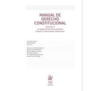 Manual de Derecho Constitucional Volumen II. La organización de los poderes Estado y Comunidades Autónomas: 1 (Manuales de Derecho Constitucional)