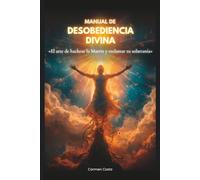 MANUAL DE DESOBEDIENCIA DIVINA: El arte de hackear la Matrix y reclamar tu soberanía