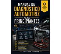 Manual de diagnóstico automotriz para principiantes: Diagnóstico práctico de fallas, escaneo OBD-II, pruebas eléctricas y ejercicios de reparación en situaciones reales