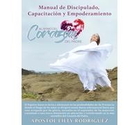 Manual de Discipulado, Capacitación y Empoderamiento: Al Ritmo del Corazón del Padre