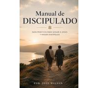 Manual de Discipulado: Guía practica para sequir a Jesús y hacer discípulos