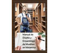 Manual de Diseño y Ensamblaje de Muebles en Melamina: Cómo crear su propio mueble en melamina