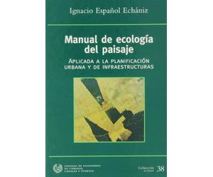 MANUAL DE ECOLOGIA DEL PAISAJE: Aplicada a la Planificacion Urbana y de Infraestructuras (SIN COLECCION)