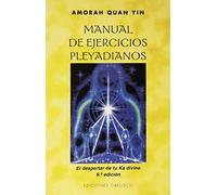 Manual de ejercicios pleyadianos: El despertar de tu Ka divino (MENSAJEROS DEL UNIVERSO)
