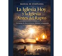 MANUAL DE ENSEÑANZA La Iglesia Hoy y la Iglesia Antes del Rapto: Un tiempo de discernimiento, fidelidad y preparación