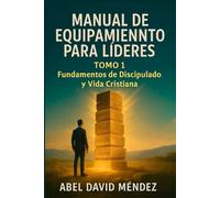 MANUAL DE EQUIPAMIENTO PARA LÍDERES: TOMO 1: Fundamentos de Discipulado y Vida Cristiana
