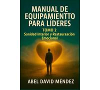 MANUAL DE EQUIPAMIENTO PARA LÍDERES: TOMO 2: Sanidad Interior y Restauración Emocional