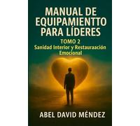 MANUAL DE EQUIPAMIENTO PARA LÍDERES: TOMO 2: Sanidad Interior y Restauración Emocional