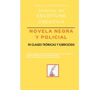 Manual de escritura creativa: novela negra y policial: 10 clases teóricas y ejercicios (Manuales de Escritura Creativa - Academia de Escritura Cervantes Editores / Grupo Editorial Sintagma)
