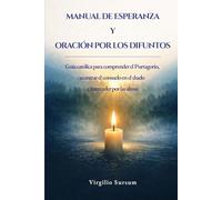 Manual de esperanza y oración por los difuntos: Guía católica para comprender el Purgatorio, encontrar consuelo en el duelo e interceder por las almas