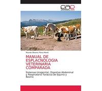 MANUAL DE ESPLACNOLOGIA VETERINARIA COMPARADA: Sistemas Urogenital, Digestivo Abdominal y Respiratorio Torácico de Equino y Bovino