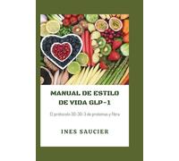 MANUAL DE ESTILO DE VIDA GLP-1: El protocolo 30-30-3 de proteínas y fibra: recetas con alto contenido nutricional y bajo volumen, y ejercicios ... y optimizar tu proceso de pérdida de peso.