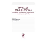 Manual de estudios críticos: cartografías disidentes para comprender las relaciones internacionales (Manuales de Derecho Administrativo, Financiero e Internacional Público)