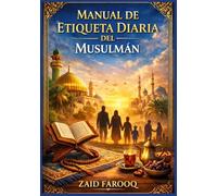 Manual de etiqueta diaria del musulmán: Una guía práctica y fiable basada en la Sunnah sobre las costumbres islámicas en el hogar, el trabajo y la ... y niños. (Serie islámica de Zaid Farooq)