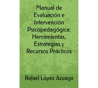 Manual de Evaluación e Intervención Psicopedagógica: Herramientas, Estrategias y Recursos Prácticos