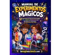 Manual de Experimentos Mágicos: 57 Experimentos de Ciencia que Parecen Magia: Física, Química y Neurociencia para Aprendices de Laboratorio (con Ilustraciones Paso a Paso)
