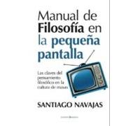 Manual De Filosofia En La Pequeña Pantalla: Las Claves Del Pensam Ient