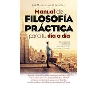 Manual de filosofía práctica para tu día a día (Desarrollo personal)
