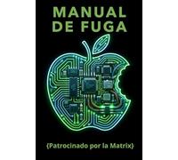 MANUAL DE FUGA: Patrocinado por la Matrix