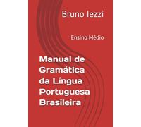 Manual de Gramática da Língua Portuguesa Brasileira: Ensino Médio (Gramática Brasileira | Professor Bruno Iezzi)