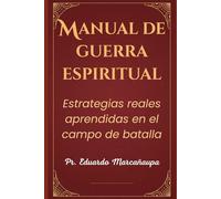 MANUAL DE GUERRA ESPIRITUAL: Estrategias reales aprendidas en el campo de batalla