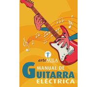 MANUAL DE GUITARRA ELÉCTRICA: Claves para comenzar a aprender guitarra eléctrica (MANUALES DE INICIACIÓN ARTÍSTICA ARTEAULA)