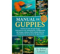 MANUAL DE GUPPPIES: Domina el arte del pez Guppy Guía para la cría, alimentación, configuración del tanque, colores y fácil cuidado para los entusiastas de los acuarios de agua dulce