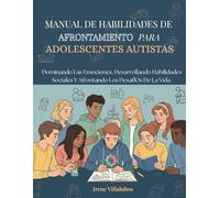 MANUAL DE HABILIDADES DE AFRONTAMIENTO PARA ADOLESCENTES AUTISTAS: Dominando Las Emociones, Desarrollando Habilidades Sociales Y Afrontando Los DesafÍOs De La Vida.
