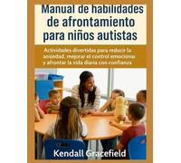 Manual de habilidades de afrontamiento para niños autistas: Actividades divertidas para reducir la ansiedad, mejorar el control emocional y afrontar la vida diaria con confianza.