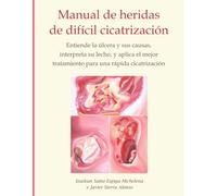 Manual de heridas de difícil cicatrización: Entiende la úlcera y sus causas, interpreta su lecho, y aplica el mejor tratamiento para una rápida cicatrización
