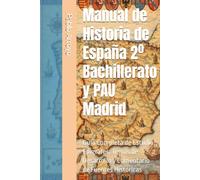 Manual de Historia de España 2º Bachillerato y PAU Madrid: Guía Completa de Estudio, Epígrafes, Temas de Desarrollo y Comentario de Fuentes Históricas (PAU/Selectividad/EBAU)
