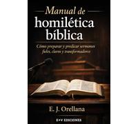 Manual de homilética bíblica: Cómo preparar y predicar sermones fieles, claros y transformadores