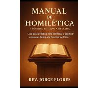 Manual de Homilética: Una guía para preparar y preficar sermoines fieles a la Palabra de Dios