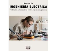 Manual de INGENIERÍA ELÉCTRICA: Fundamentos, semiconductores, circuitos, amplificadores, problemas