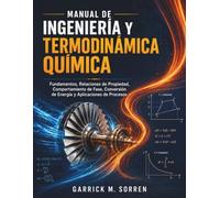 Manual De Ingeniería Y Termodinámica Química: Fundamentos, Relaciones de Propiedad, Comportamiento de Fase, Conversión de Energía y Aplicaciones de Procesos (Sorren Essential Handbooks)