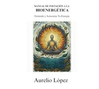 Manual de Iniciación a la Bioenergética: Entiende y Armoniza tu Energía (Manuales)