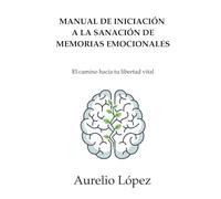 Manual de Iniciación a la Sanación de Memorias Emocionales: El camino hacia tu libertad vital (Manuales)