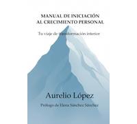 Manual de Iniciación al Crecimiento Personal: Tu Viaje de Transformación Interior (Manuales)