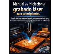 Manual de iniciación al grabado láser para principiantes: Desde el primer grabado hasta la primera venta: Guía para principiantes sobre cómo iniciar y hacer crecer un negocio de grabado láser.
