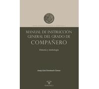 Manual de instrucción general del grado de Compañero: Rito Escocés Antiguo y Aceptado: 4 (LIBROS PRACTICOS)
