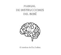 Manual de instrucciones del bebé: el cerebro del bebé de 0 a 3 años